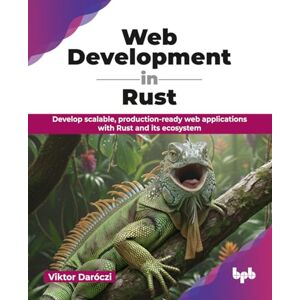 Daróczi, Viktor Web Development in Rust: Develop scalable, production-ready web applications with Rust and its ecosystem (English Edition) Daróczi, Viktor Web Development in Rust: Develop scalable, production-ready web applications with Rust and its ecosystem (English Edition)