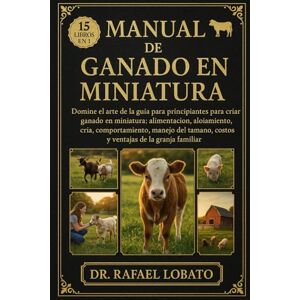 Lobato, Dr. Rafael MANUAL DE GANADO EN MINIATURA: Domine el arte de la guía para principiantes para criar ganado en miniatura Alimentación, alojamiento, cría, ... costos y ventajas de la granja familiar Lobato, Dr. Rafael MANUAL DE GANADO EN MINIATURA: Domine el arte de la guía para principiantes para criar ganado en miniatura Alimentación, alojamiento, cría, ... costos y ventajas de la granja familiar