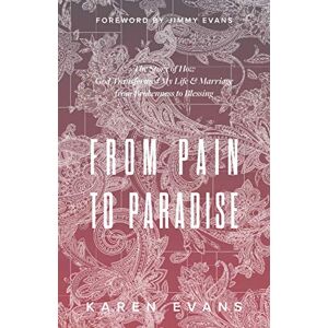 Evans, Karen From Pain to Paradise: The Story of How God Transformed My Life & Marriage from Brokenness to Blessing Evans, Karen From Pain to Paradise: The Story of How God Transformed My Life & Marriage from Brokenness to Blessing