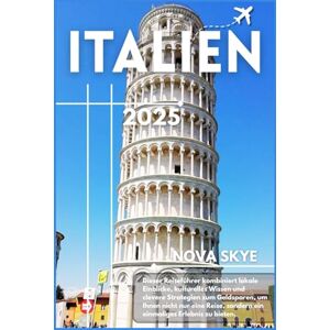 SKYE, NOVA Italien Reiseführer 2025: Entdecken Sie Rom, Venedig, Florenz und versteckte Juwelen mit budgetfreundlichen Tipps SKYE, NOVA Italien Reiseführer 2025: Entdecken Sie Rom, Venedig, Florenz und versteckte Juwelen mit budgetfreundlichen Tipps