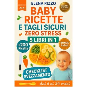 RIZZO, ELENA BABY RICETTE E TAGLI SICURI ZERO STRESS 5 LIBRI IN 1: Guida e Ricettario Completo per Svezzamento e autosvezzamento: +200 Ricette Nutrienti e Veloci per Ogni Fase della Crescita (dai 6 ai 24 Mesi) RIZZO, ELENA BABY RICETTE E TAGLI SICURI ZERO STRESS 5 LIBRI IN 1: Guida e Ricettario Completo per Svezzamento e autosvezzamento: +200 Ricette Nutrienti e Veloci per Ogni Fase della Crescita (dai 6 ai 24 Mesi)