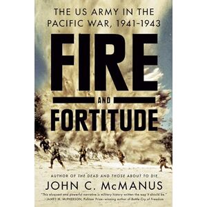 Mcmanus, John C. Fire and Fortitude: The US Army in the Pacific War, 1941-1943 Mcmanus, John C. Fire and Fortitude: The US Army in the Pacific War, 1941-1943