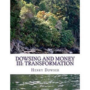 Dowser, Henry Dowsing and Money III: Transformation Dowser, Henry Dowsing and Money III: Transformation