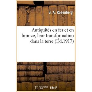 ROSENBERG-G Antiquités en fer et en bronze, leur transformation dans la terre: Contenant de l'Acide Carbonique Et Des Chlorures Et Leur Conservation ROSENBERG-G Antiquités en fer et en bronze, leur transformation dans la terre: Contenant de l'Acide Carbonique Et Des Chlorures Et Leur Conservation