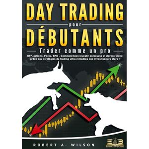 Wilson DAY TRADING POUR DÉBUTANTS Trader comme un pro: ETF, actions, Forex, CFD Comment bien investir en bourse et devenir riche grâce aux stratégies de trading ultra rentables des investisseurs stars ! Wilson DAY TRADING POUR DÉBUTANTS Trader comme un pro: ETF, actions, Forex, CFD Comment bien investir en bourse et devenir riche grâce aux stratégies de trading ultra rentables des investisseurs stars !
