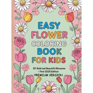 Rajbanshi, Puja Easy Flower Coloring Book for Kids 81 Bold and Beautiful Blossoms to Color: Simple and Fun Floral Designs for Toddlers and Preschool Artists Rajbanshi, Puja Easy Flower Coloring Book for Kids 81 Bold and Beautiful Blossoms to Color: Simple and Fun Floral Designs for Toddlers and Preschool Artists