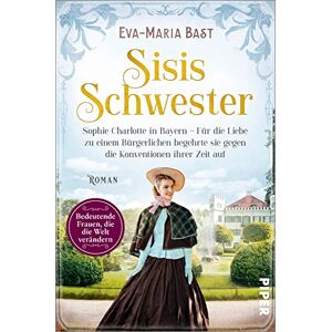 Bast, Eva-Maria Sisis Schwester: Sophie Charlotte in Bayern Für die Liebe zu einem Bürgerlichen begehrte sie gegen die Konventionen ihrer Zeit auf Romanbiografie Bast, Eva-Maria Sisis Schwester: Sophie Charlotte in Bayern Für die Liebe zu einem Bürgerlichen begehrte sie gegen die Konventionen ihrer Zeit auf Romanbiografie
