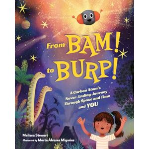 Stewart, Melissa From BAM! to BURP!: A Carbon Atom's Never-Ending Journey Through Space and Time and YOU Stewart, Melissa From BAM! to BURP!: A Carbon Atom's Never-Ending Journey Through Space and Time and YOU