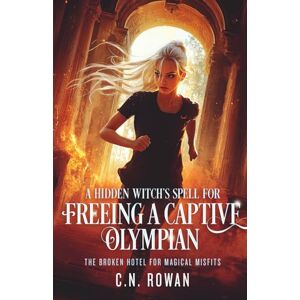 Rowan, C.N. A Hidden's Witch's Spell for Freeing a Captive Olympian: A snarky urban fantasy adventure with immortal stakes (The Broken Hotel for Magical Misfits) Rowan, C.N. A Hidden's Witch's Spell for Freeing a Captive Olympian: A snarky urban fantasy adventure with immortal stakes (The Broken Hotel for Magical Misfits)