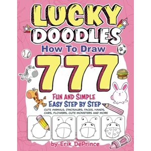 DePrince, Erik Lucky Doodles How To Draw 777 Fun and Simple Easy Step by Step Cute Animals, Flowers, Dinosaurs, Faces and More DePrince, Erik Lucky Doodles How To Draw 777 Fun and Simple Easy Step by Step Cute Animals, Flowers, Dinosaurs, Faces and More