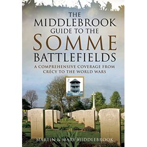Middlebrook, Martin Middlebrook Guide to the Somme Battlefields: A Comprehensive Coverage from Crecy to the World Wars Middlebrook, Martin Middlebrook Guide to the Somme Battlefields: A Comprehensive Coverage from Crecy to the World Wars