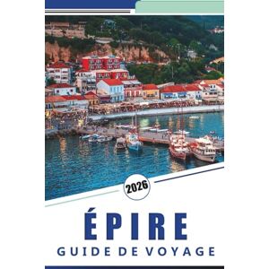 Rosson, Kevin D. ÉPIRE GUIDE DE VOYAGE 2026: Explorer le nord-ouest de la Grèce: les meilleures expériences, les aventures en plein air, les villages de montagne, les ... sentiers de randonnée et la cuisine locale. Rosson, Kevin D. ÉPIRE GUIDE DE VOYAGE 2026: Explorer le nord-ouest de la Grèce: les meilleures expériences, les aventures en plein air, les villages de montagne, les ... sentiers de randonnée et la cuisine locale.