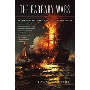 Lambert, Frank The Barbary Wars: American Independence in the Atlantic World Lambert, Frank The Barbary Wars: American Independence in the Atlantic World