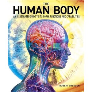 Snedden, Robert The Human Body: An Illustrated Guide to Its Form, Functions and Capabilities Snedden, Robert The Human Body: An Illustrated Guide to Its Form, Functions and Capabilities
