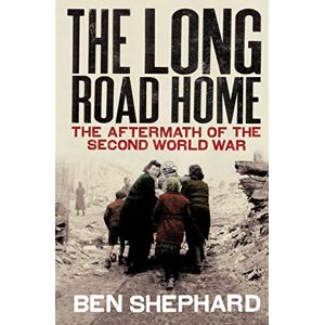 Shephard, Ben The Long Road Home: The Aftermath of the Second World War Shephard, Ben The Long Road Home: The Aftermath of the Second World War