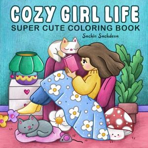Sachdeva, Sachin Cozy Girl Life: Super Cute Coloring Book for Adults and Teens featuring Little Hygge Spaces, Cat Mom and Daily Moments for Relaxation Sachdeva, Sachin Cozy Girl Life: Super Cute Coloring Book for Adults and Teens featuring Little Hygge Spaces, Cat Mom and Daily Moments for Relaxation