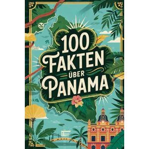 Drohn, Hannes 100 Fakten über Panama: Geschichte, Kultur, Natur & Kurioses – 100 spannende Fakten über Panama mit unterhaltsamen Quizfragen zum Mitraten und Staunen Drohn, Hannes 100 Fakten über Panama: Geschichte, Kultur, Natur & Kurioses – 100 spannende Fakten über Panama mit unterhaltsamen Quizfragen zum Mitraten und Staunen