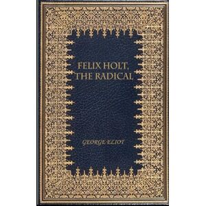 ELIOT, GEORGE FELIX HOLT, THE RADICAL: illustrated ELIOT, GEORGE FELIX HOLT, THE RADICAL: illustrated