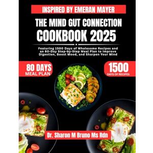Bruno Ms Rdn, Dr. Sharon M The Mind Gut Connection Cookbook 2025 Inspired By Emeran Mayer: Featuring 1500 Days of Wholesome Recipes and an 80-Day Step-by-Step Meal Plan to Improve Digestion, Boost Mood, and Sharpen Your Mind Bruno Ms Rdn, Dr. Sharon M The Mind Gut Connection Cookbook 2025 Inspired By Emeran Mayer: Featuring 1500 Days of Wholesome Recipes and an 80-Day Step-by-Step Meal Plan to Improve Digestion, Boost Mood, and Sharpen Your Mind