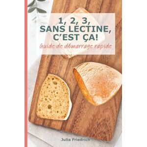 Friedrich, Julia 1, 2, 3, SANS LECTINE, C’EST ÇA!: Guide rapide pour débuter une alimentation pauvre en lectines, bénéfique en cas d’intestin irritable, inflammations, maladies auto-immunes ou intolérance au gluten. Friedrich, Julia 1, 2, 3, SANS LECTINE, C’EST ÇA!: Guide rapide pour débuter une alimentation pauvre en lectines, bénéfique en cas d’intestin irritable, inflammations, maladies auto-immunes ou intolérance au gluten.
