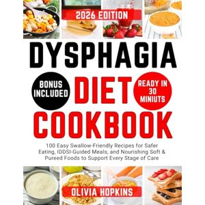 Hopkins, Olivia Dysphagia Diet Cookbook: 100 Easy Swallow-Friendly Recipes for Safer Eating, IDDSI-Guided Meals, and Nourishing Soft & Pureed Foods to Support Every Stage of Care Hopkins, Olivia Dysphagia Diet Cookbook: 100 Easy Swallow-Friendly Recipes for Safer Eating, IDDSI-Guided Meals, and Nourishing Soft & Pureed Foods to Support Every Stage of Care