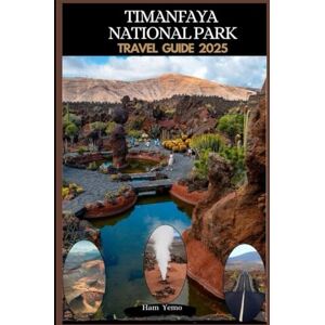 Yemo, Ham TIMANFAYA NATIONAL PARK TRAVEL GUIDE 2025 (Travel guide To Your Destination in the world for All Ages) Yemo, Ham TIMANFAYA NATIONAL PARK TRAVEL GUIDE 2025 (Travel guide To Your Destination in the world for All Ages)