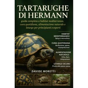MORETTI, DAVIDE Tartarughe di Hermann: guida completa a habitat mediterraneo, cura quotidiana, alimentazione naturale e letargo per principianti ed esperti MORETTI, DAVIDE Tartarughe di Hermann: guida completa a habitat mediterraneo, cura quotidiana, alimentazione naturale e letargo per principianti ed esperti