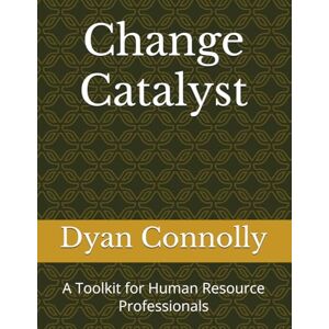 Connolly, Dyan E. Change Catalyst: A Toolkit for Human Resource Professionals Connolly, Dyan E. Change Catalyst: A Toolkit for Human Resource Professionals