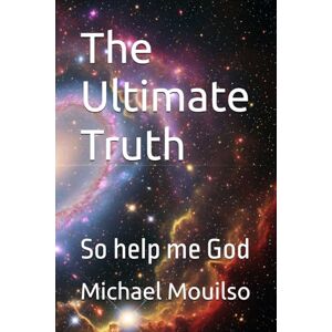 Mouilso, Michael The Ultimate Truth: So help me God Mouilso, Michael The Ultimate Truth: So help me God