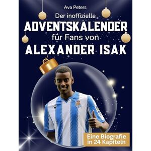Peters, Ava Der inoffizielle Adventskalender für Fans von Alexander Isak: 24 Tage mit deinem Star bis Weihnachten. Fanbuch und Biografie in einem. Das ideale Geschenkt für alle Fans. Peters, Ava Der inoffizielle Adventskalender für Fans von Alexander Isak: 24 Tage mit deinem Star bis Weihnachten. Fanbuch und Biografie in einem. Das ideale Geschenkt für alle Fans.