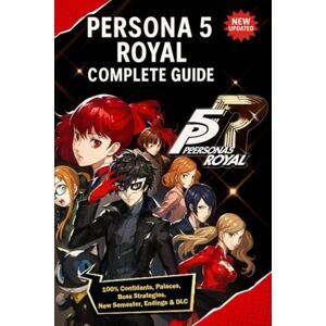 Rebecca Hoopes Persona 5 Royal Complete Guide & Walkthrough (New Updated): 100% Confidants, Palaces, Boss Strategies, New Semester, Endings & DLC Rebecca Hoopes Persona 5 Royal Complete Guide & Walkthrough (New Updated): 100% Confidants, Palaces, Boss Strategies, New Semester, Endings & DLC