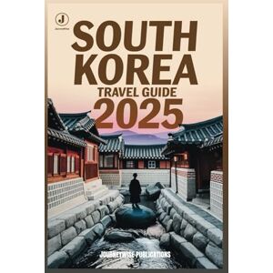 Publications, JourneyWise SOUTH KOREA TRAVEL GUIDE 2025: Discover Hidden Gems, and Unforgettable Experiences in the Land of Morning Calm Publications, JourneyWise SOUTH KOREA TRAVEL GUIDE 2025: Discover Hidden Gems, and Unforgettable Experiences in the Land of Morning Calm