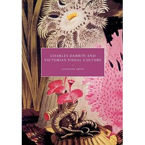 Smith, Jonathan Charles Darwin and Victorian Visual Culture: 50 (Cambridge Studies in Nineteenth-Century Literature and Culture, Series Number 50) Smith, Jonathan Charles Darwin and Victorian Visual Culture: 50 (Cambridge Studies in Nineteenth-Century Literature and Culture, Series Number 50)