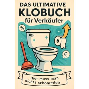 König, Julian Das ultimative Klobuch für Verkäufer: Hier muss man nichts schönreden. Lustiges Geschenk mit Lifehacks, Fun Facts und Geschichten König, Julian Das ultimative Klobuch für Verkäufer: Hier muss man nichts schönreden. Lustiges Geschenk mit Lifehacks, Fun Facts und Geschichten