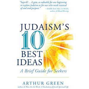Green, Dr. Arthur Judaism's Ten Best Ideas: A Brief Guide for Seekers Green, Dr. Arthur Judaism's Ten Best Ideas: A Brief Guide for Seekers