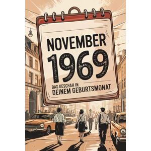 Klein, Martha November 1969: Das geschah in deinem Geburtsmonat: Politik, Kultur, Gesellschaft und prägende Ereignisse zum Ende der 1960er-Jahre Klein, Martha November 1969: Das geschah in deinem Geburtsmonat: Politik, Kultur, Gesellschaft und prägende Ereignisse zum Ende der 1960er-Jahre