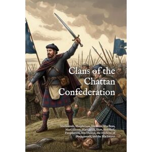 Clans, Bagtown Clans of the Chattan Confederation: Mackintosh, Macpherson, Davidson, MacBean, MacGillivray, MacQueen, Shaw, MacPhail, Farquharson, MacThomas, the ... MacIntyres (The Ancient Clans of Scotland) Clans, Bagtown Clans of the Chattan Confederation: Mackintosh, Macpherson, Davidson, MacBean, MacGillivray, MacQueen, Shaw, MacPhail, Farquharson, MacThomas, the ... MacIntyres (The Ancient Clans of Scotland)