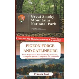 Brad, Francis Pigeon forge and Gatlinburg: From Dollywood to the Great Smoky Mountains,A Complete Traveler’s Companion For Adventures Brad, Francis Pigeon forge and Gatlinburg: From Dollywood to the Great Smoky Mountains,A Complete Traveler’s Companion For Adventures