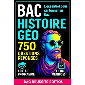 Edition, Bac Réussite BAC HISTOIRE-GÉO — 750 Questions-Réponses: Tous les cours, exercices, repères et fiches méthodes pour réviser efficacement et réussir le Bac Edition, Bac Réussite BAC HISTOIRE-GÉO — 750 Questions-Réponses: Tous les cours, exercices, repères et fiches méthodes pour réviser efficacement et réussir le Bac