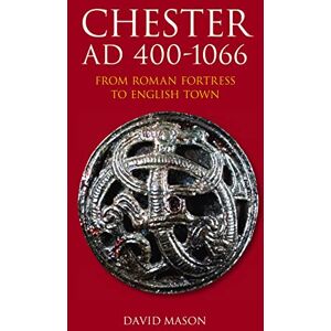Mason, David Chester AD 400-1066: From Roman Fortress to English Town Mason, David Chester AD 400-1066: From Roman Fortress to English Town