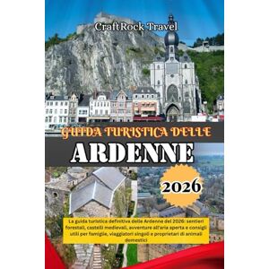 Travel, CraftRock GUIDA TURISTICA DELLE ARDENNE 2026: La guida turistica definitiva delle Ardenne del 2026: sentieri forestali, castelli medievali, avventure all'aria ... singoli e proprietari di animali domestici Travel, CraftRock GUIDA TURISTICA DELLE ARDENNE 2026: La guida turistica definitiva delle Ardenne del 2026: sentieri forestali, castelli medievali, avventure all'aria ... singoli e proprietari di animali domestici