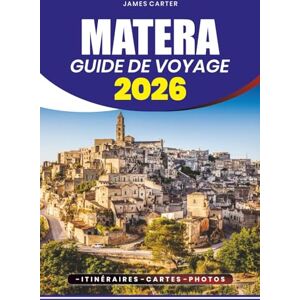 CARTER, JAMES MATERA GUIDE DE VOYAGE 2026: Votre compagnon ultime pour une exploration sans stress, des trésors cachés, des expériences culturelles et des aventures ... la ville historique de la grotte d'Italie CARTER, JAMES MATERA GUIDE DE VOYAGE 2026: Votre compagnon ultime pour une exploration sans stress, des trésors cachés, des expériences culturelles et des aventures ... la ville historique de la grotte d'Italie