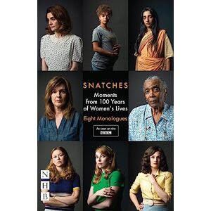 Vicky Featherstone (ed) Snatches: Moments from 100 Years of Women's Lives: Eight Modern Monologues (NHB Modern Plays): Eight Monologues Vicky Featherstone (ed) Snatches: Moments from 100 Years of Women's Lives: Eight Modern Monologues (NHB Modern Plays): Eight Monologues