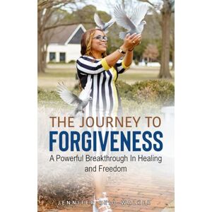 Reid-Walker, Jennifer The Journey to Forgiveness: A Powerful Breakthrough to Healing and Freedom Reid-Walker, Jennifer The Journey to Forgiveness: A Powerful Breakthrough to Healing and Freedom