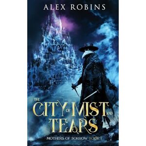 Robins, Alex The City of Mist and Tears: 1 (Mothers of Sorrow) Robins, Alex The City of Mist and Tears: 1 (Mothers of Sorrow)
