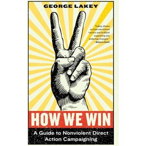 Lakey, George How We Win: A Guide to Nonviolent Direct Action Campaigning (Activist Citizens' Library) Lakey, George How We Win: A Guide to Nonviolent Direct Action Campaigning (Activist Citizens' Library)
