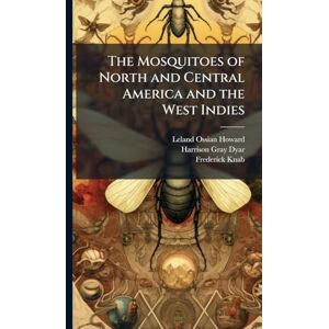 Howard, Leland Ossian The Mosquitoes of North and Central America and the West Indies Howard, Leland Ossian The Mosquitoes of North and Central America and the West Indies