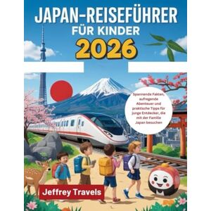 travels, Jeffrey Japan-Reiseführer für Kinder 2026: Spannende Fakten, aufregende Abenteuer und praktische Tipps für junge Entdecker, die mit der Familie Japan besuchen travels, Jeffrey Japan-Reiseführer für Kinder 2026: Spannende Fakten, aufregende Abenteuer und praktische Tipps für junge Entdecker, die mit der Familie Japan besuchen