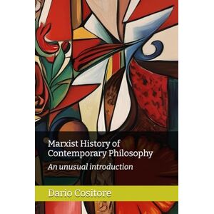Cositore, Dario Marxist History of Contemporary Philosophy: An unusual introduction Cositore, Dario Marxist History of Contemporary Philosophy: An unusual introduction