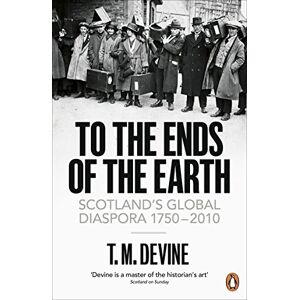 Devine, T. M. To the Ends of the Earth: Scotland's Global Diaspora, 1750-2010 Devine, T. M. To the Ends of the Earth: Scotland's Global Diaspora, 1750-2010